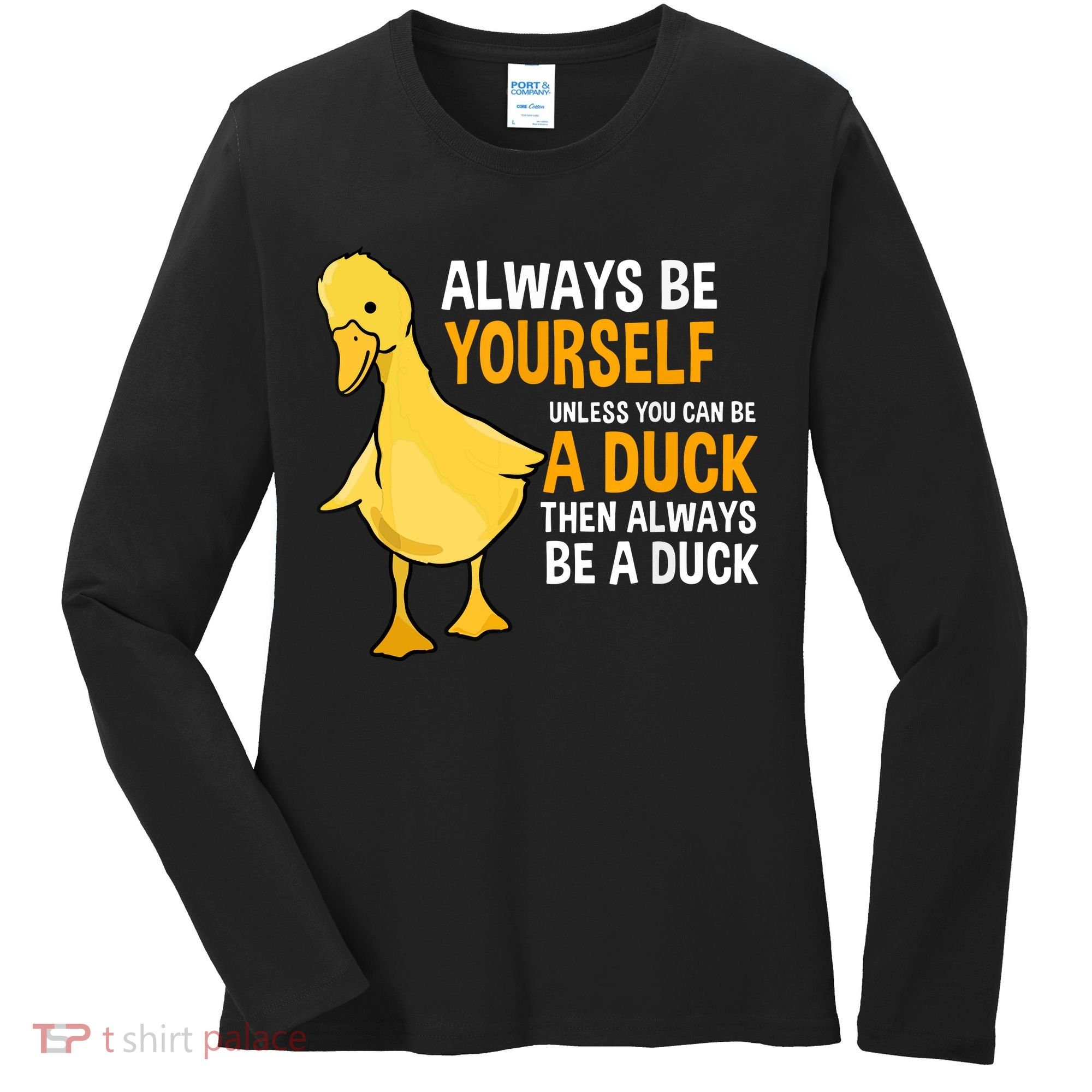 Always Be Yourself Unless You Can Be A Duck For Duck Lover Women's Long Sleeve Shirt