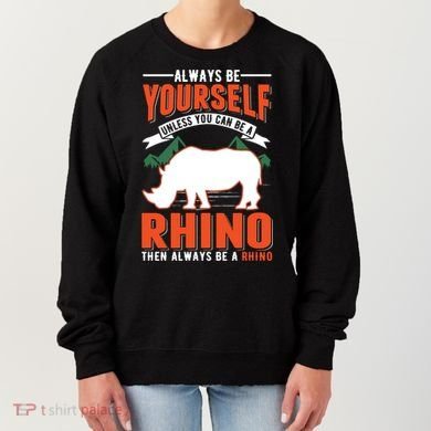 Always Be Yourself Unless You Can Be A Rhino Gift Women's Sweatshirt