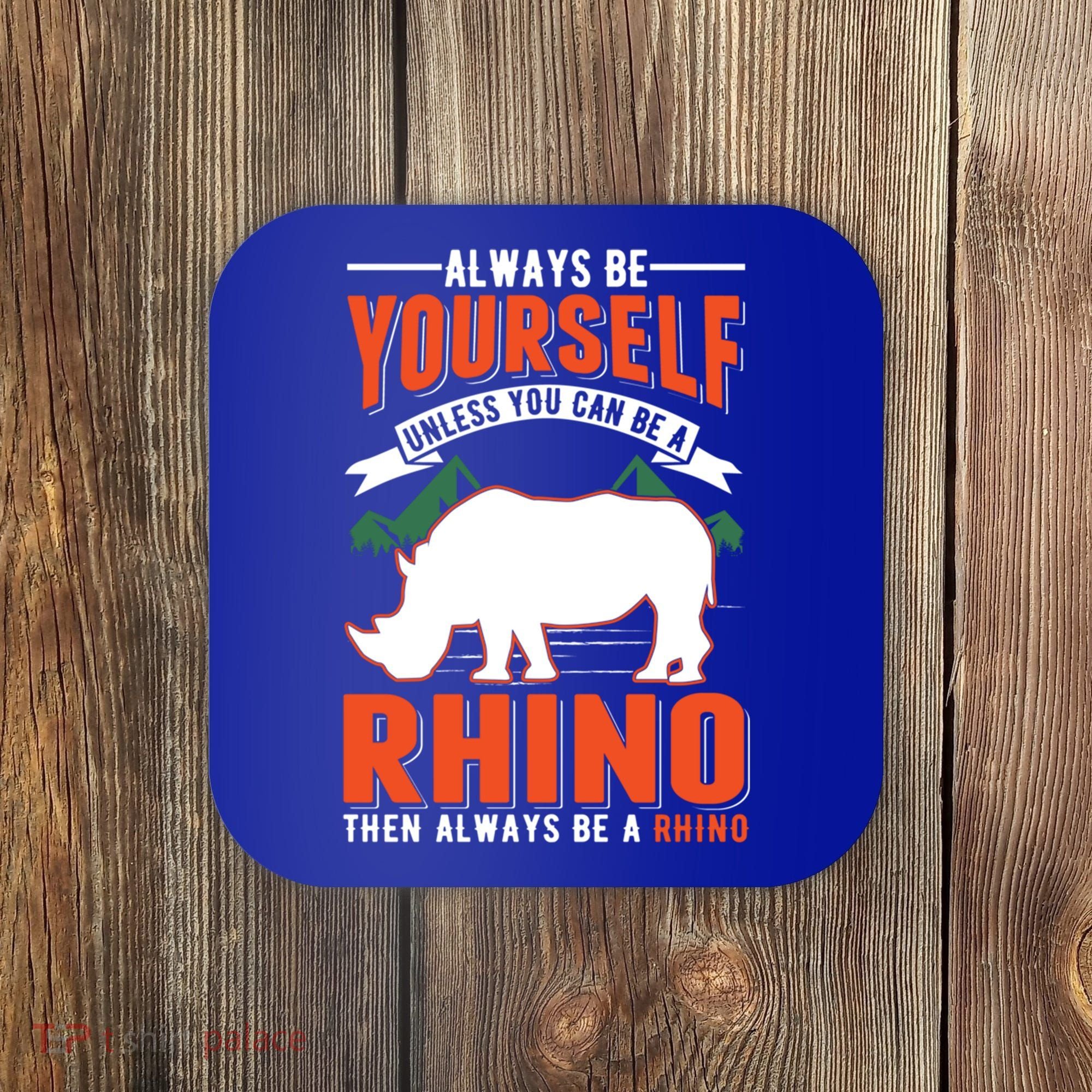Always Be Yourself Unless You Can Be A Rhino Gift Coaster