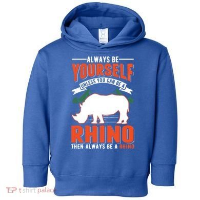Always Be Yourself Unless You Can Be A Rhino Gift Toddler Hoodie