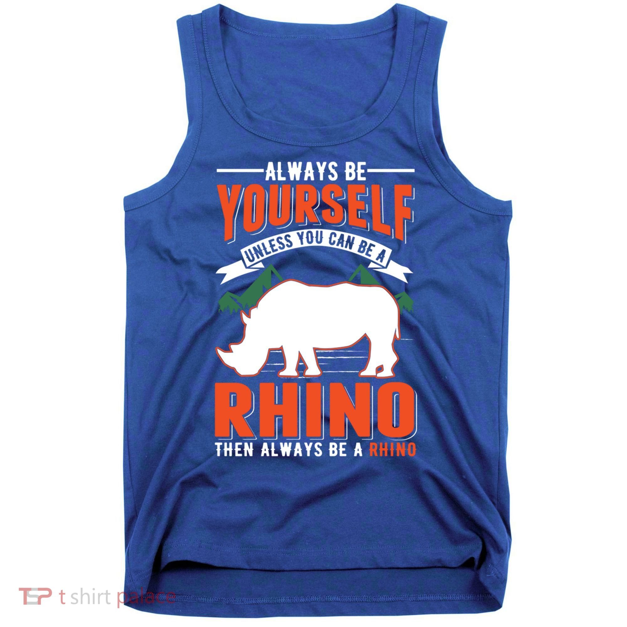 Always Be Yourself Unless You Can Be A Rhino Gift Tank Top
