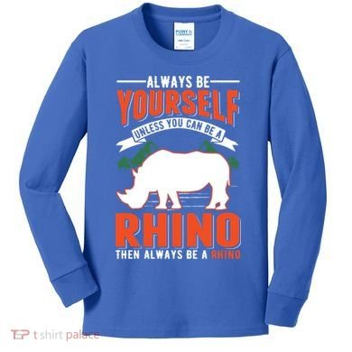 Always Be Yourself Unless You Can Be A Rhino Gift Kids Long Sleeve Shirt
