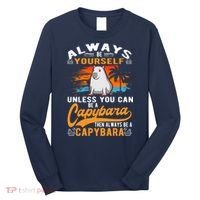 Always Be Yourself Unless You Can Be A Capybara Long Sleeve Shirt thumb 0