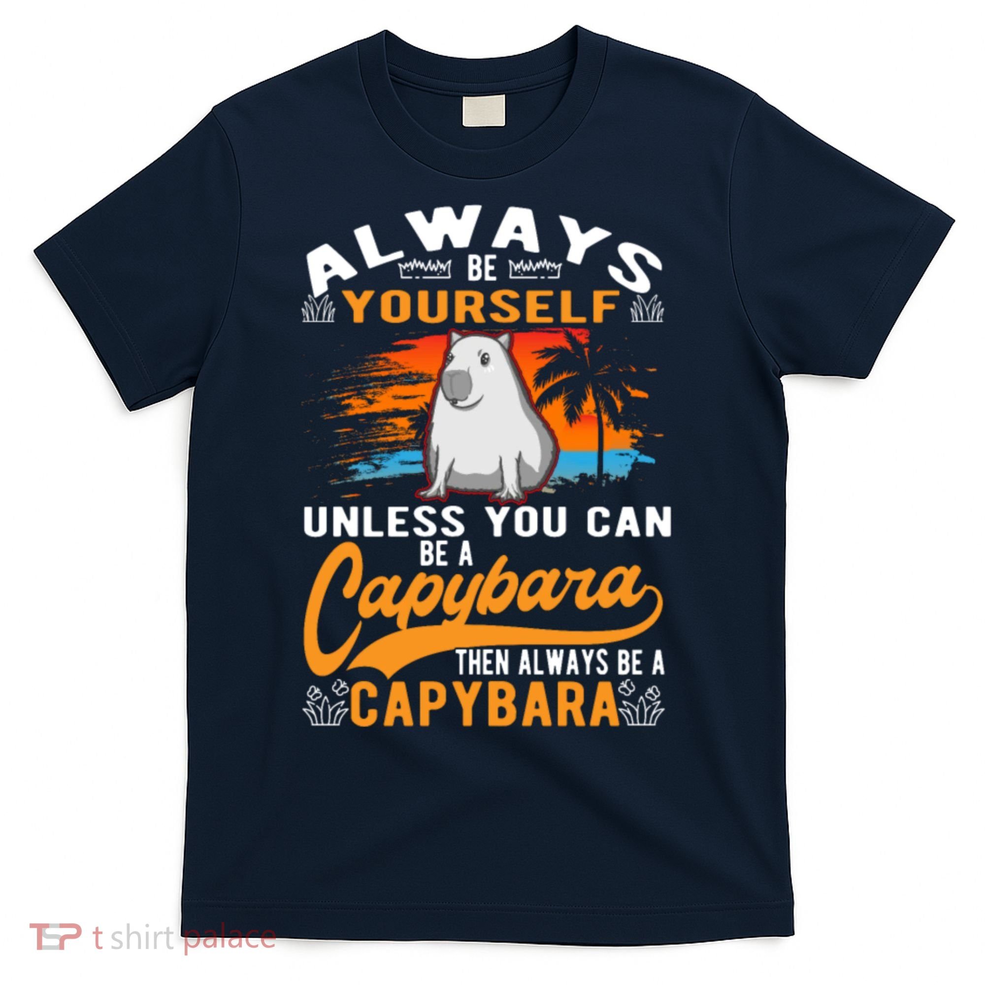Always Be Yourself Unless You Can Be A Capybara T-Shirt