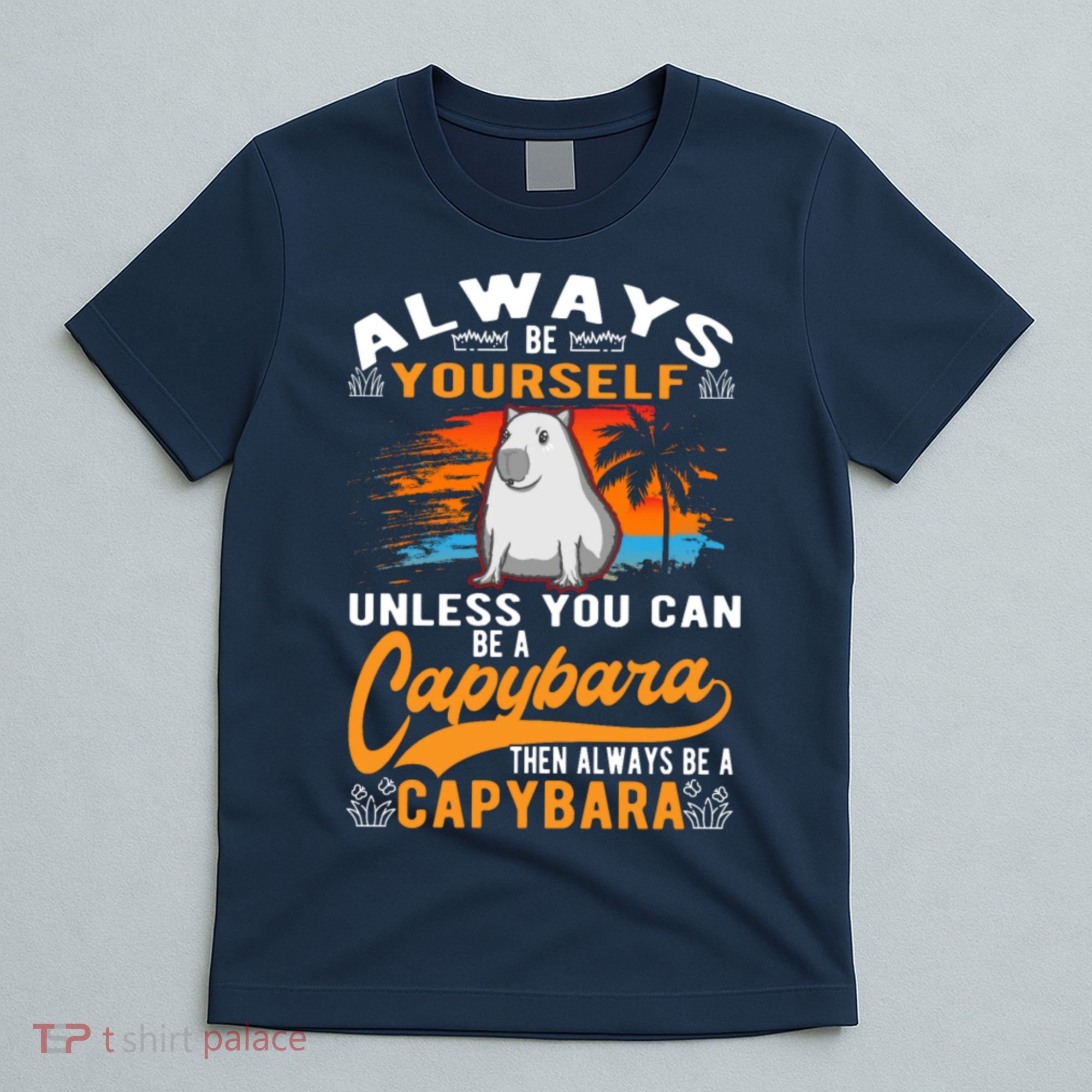 Always Be Yourself Unless You Can Be A Capybara T-Shirt