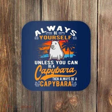 Always Be Yourself Unless You Can Be A Capybara Coaster