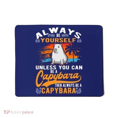 Always Be Yourself Unless You Can Be A Capybara Mousepad