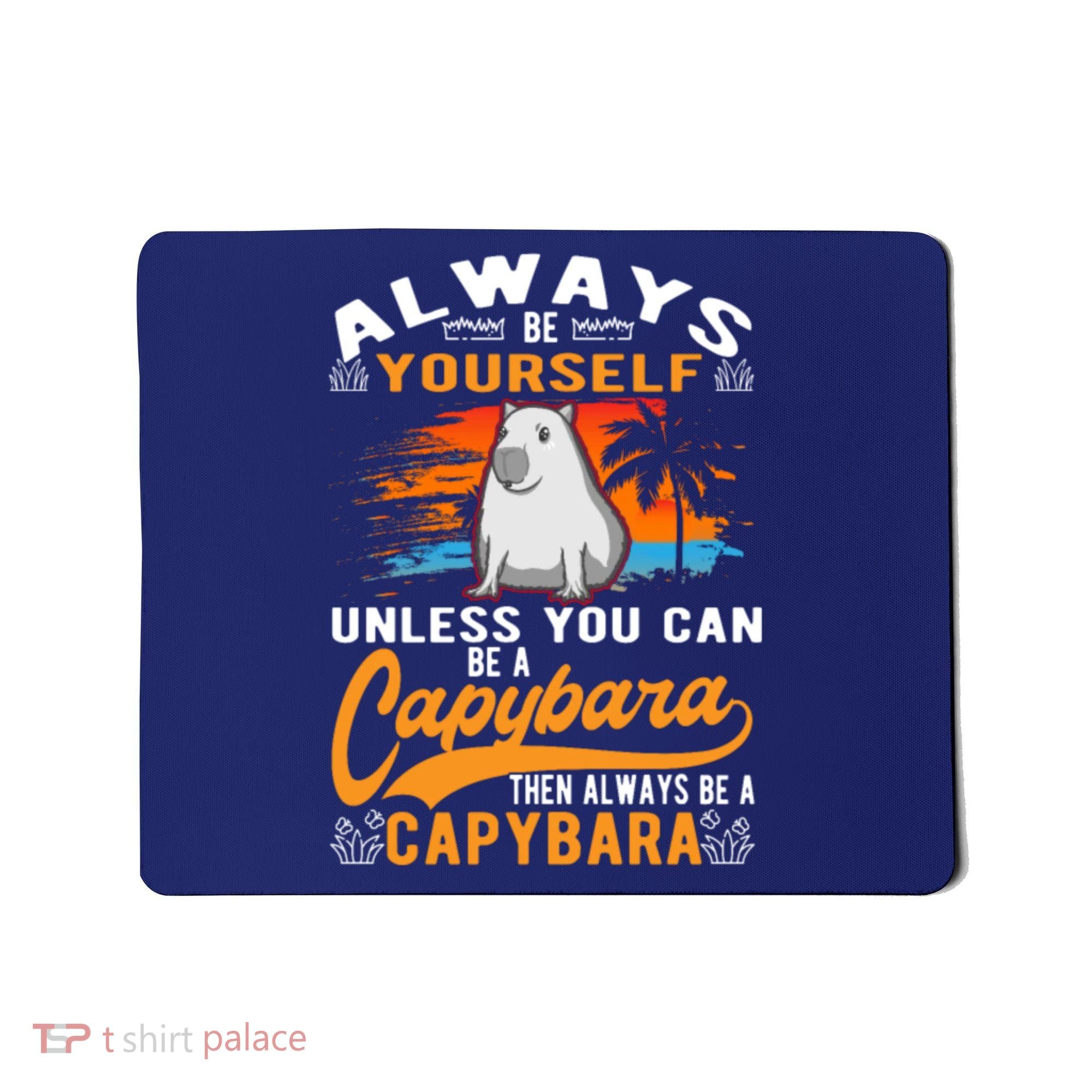 Always Be Yourself Unless You Can Be A Capybara Mousepad