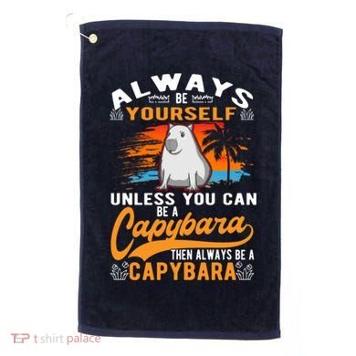 Always Be Yourself Unless You Can Be A Capybara Golf Towel