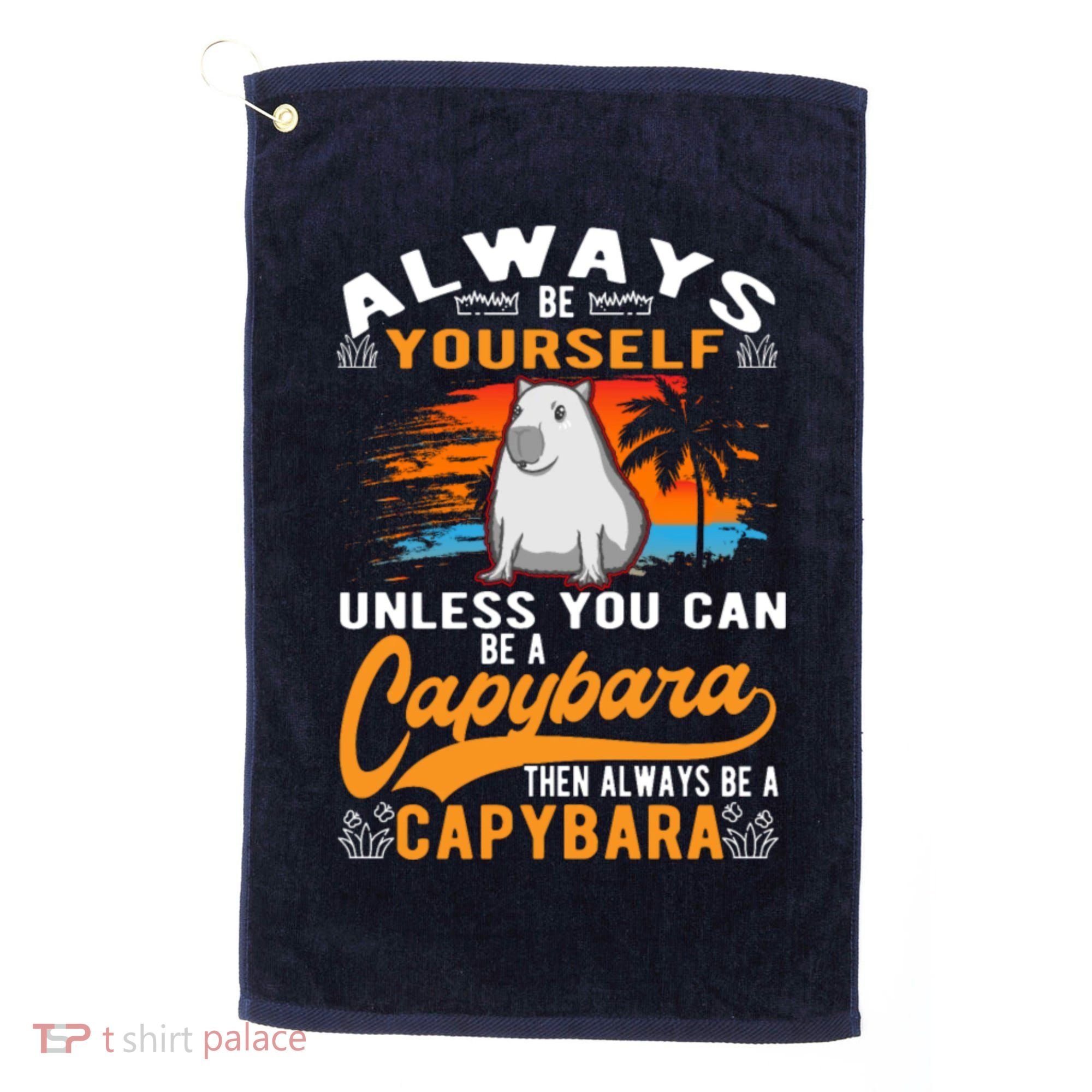 Always Be Yourself Unless You Can Be A Capybara Golf Towel