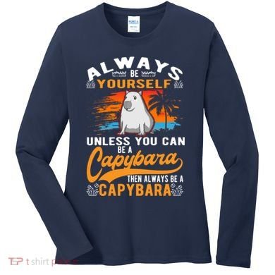 Always Be Yourself Unless You Can Be A Capybara Women's Long Sleeve Shirt