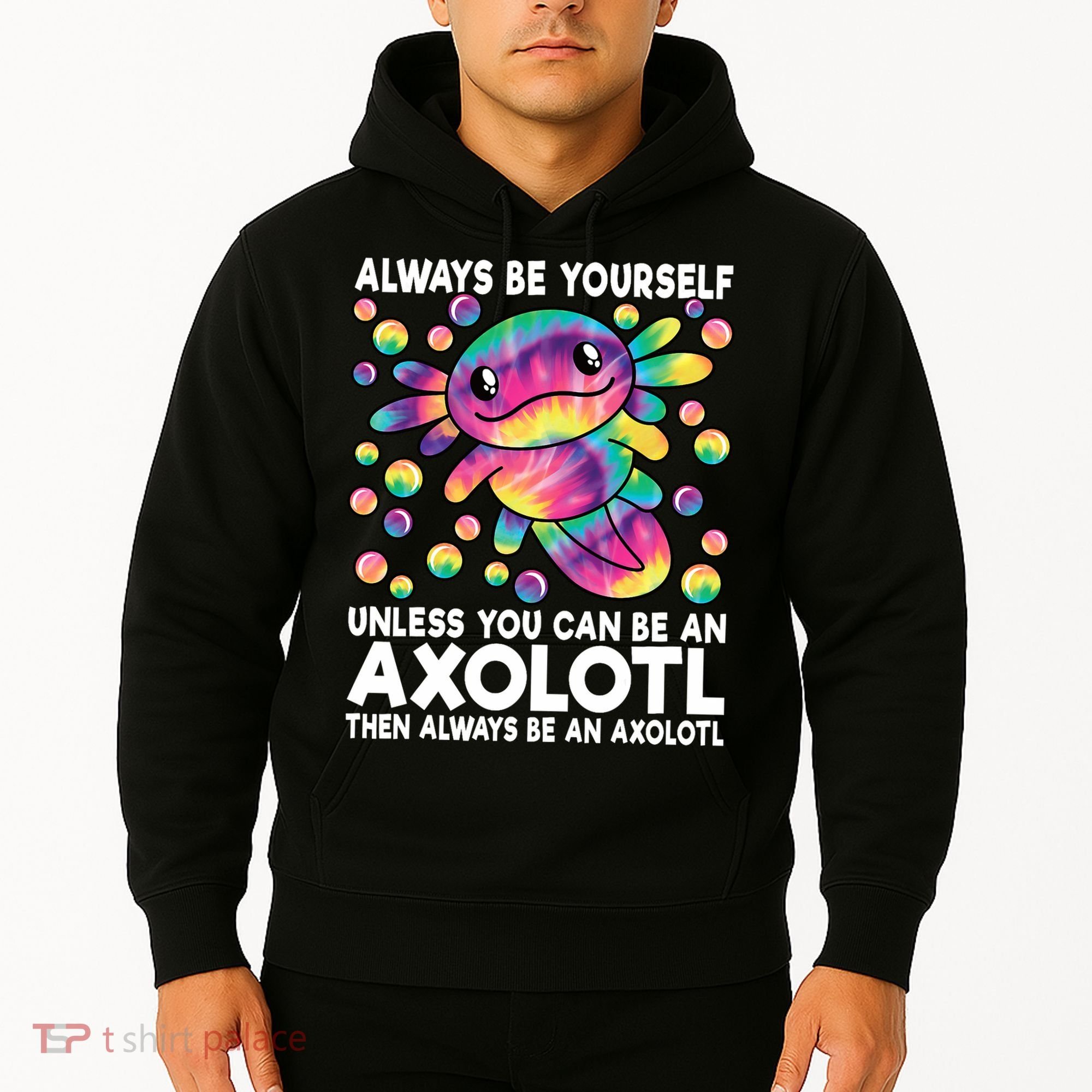 Always Be Yourself Unless You Can Be An Axolotl Lover Funny Hoodie