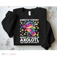 Always Be Yourself Unless You Can Be An Axolotl Lover Funny Sweatshirt thumb 2
