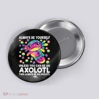 Always Be Yourself Unless You Can Be An Axolotl Lover Funny Button thumb 0
