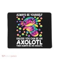 Always Be Yourself Unless You Can Be An Axolotl Lover Funny Mousepad thumb 0