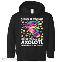 Always Be Yourself Unless You Can Be An Axolotl Lover Funny Toddler Hoodie thumb 0
