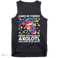 Always Be Yourself Unless You Can Be An Axolotl Lover Funny Tank Top thumb 0