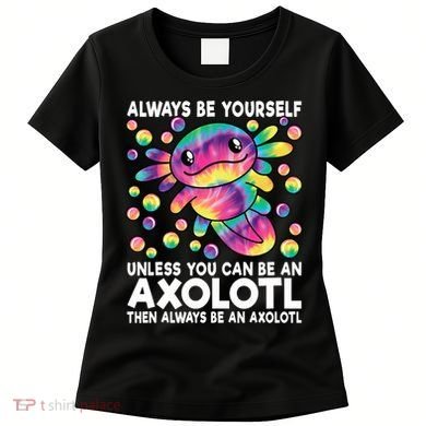 Always Be Yourself Unless You Can Be An Axolotl Lover Funny Women's T-Shirt