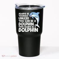 Always Be Yourself Unless You Can Be A Dolphin Tumbler thumb 0