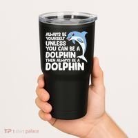 Always Be Yourself Unless You Can Be A Dolphin Tumbler thumb 2