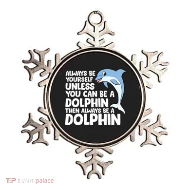 Always Be Yourself Unless You Can Be A Dolphin Ornament