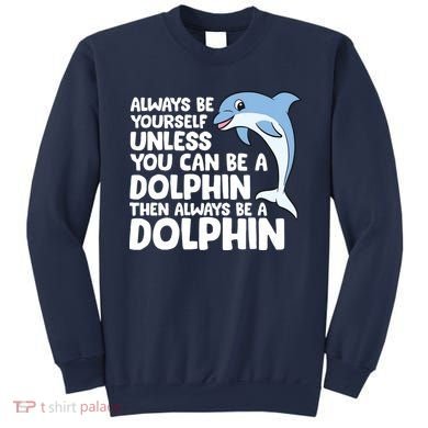 Always Be Yourself Unless You Can Be A Dolphin Sweatshirt