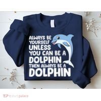 Always Be Yourself Unless You Can Be A Dolphin Sweatshirt thumb 2