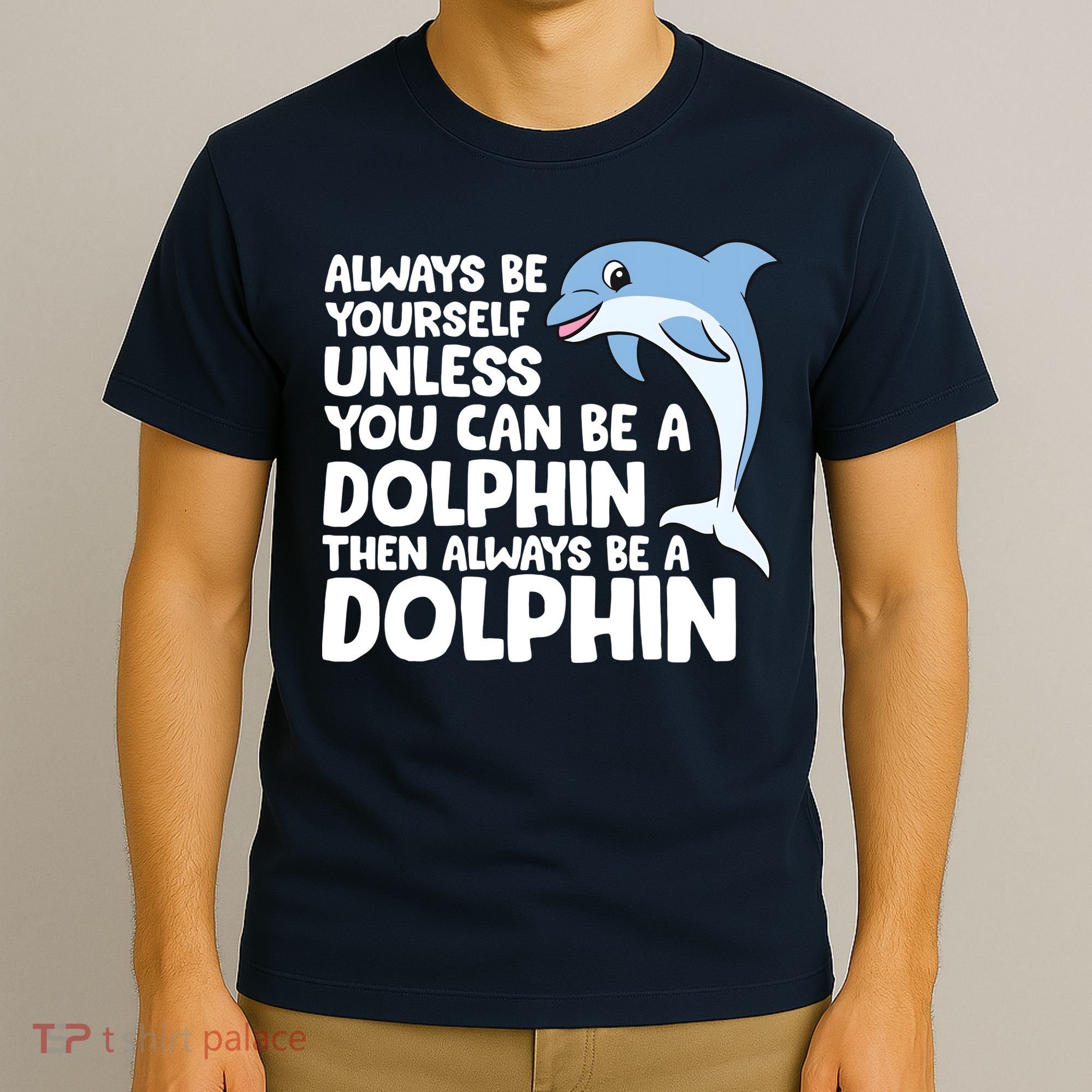 Always Be Yourself Unless You Can Be A Dolphin T-Shirt