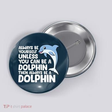 Always Be Yourself Unless You Can Be A Dolphin Button
