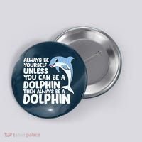 Always Be Yourself Unless You Can Be A Dolphin Button thumb 0