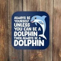 Always Be Yourself Unless You Can Be A Dolphin Coaster thumb 0