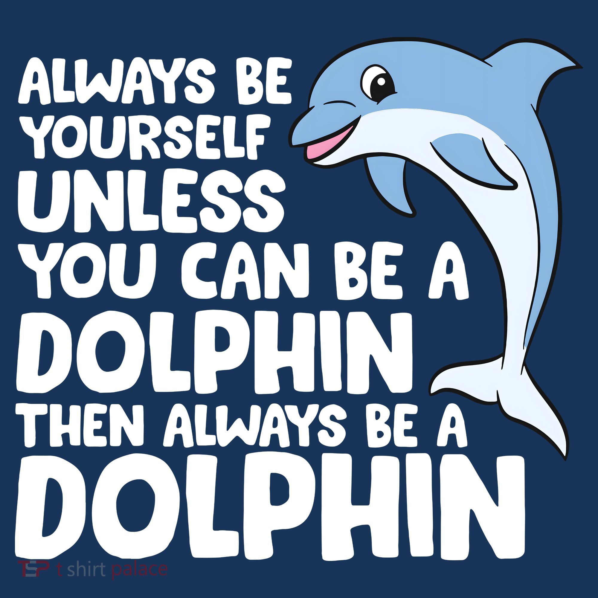 Always Be Yourself Unless You Can Be A Dolphin Coaster
