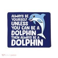 Always Be Yourself Unless You Can Be A Dolphin Mousepad thumb 0