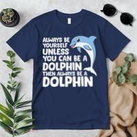 Always Be Yourself Unless You Can Be A Dolphin Premium T-Shirt thumb 2