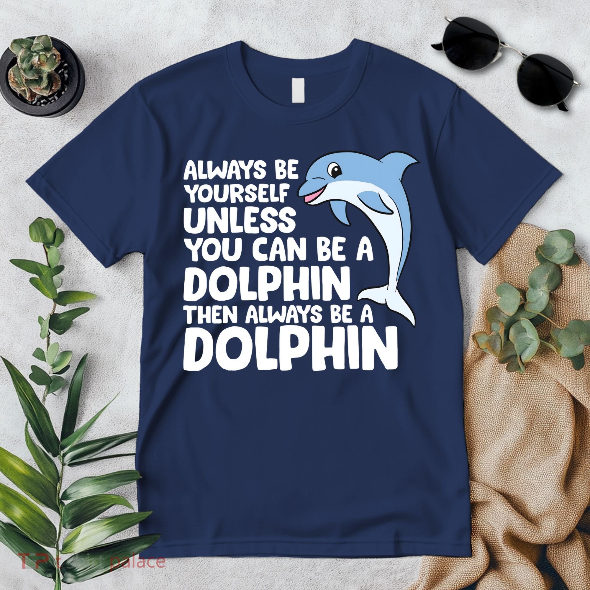 Always Be Yourself Unless You Can Be A Dolphin Premium T-Shirt
