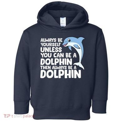Always Be Yourself Unless You Can Be A Dolphin Toddler Hoodie