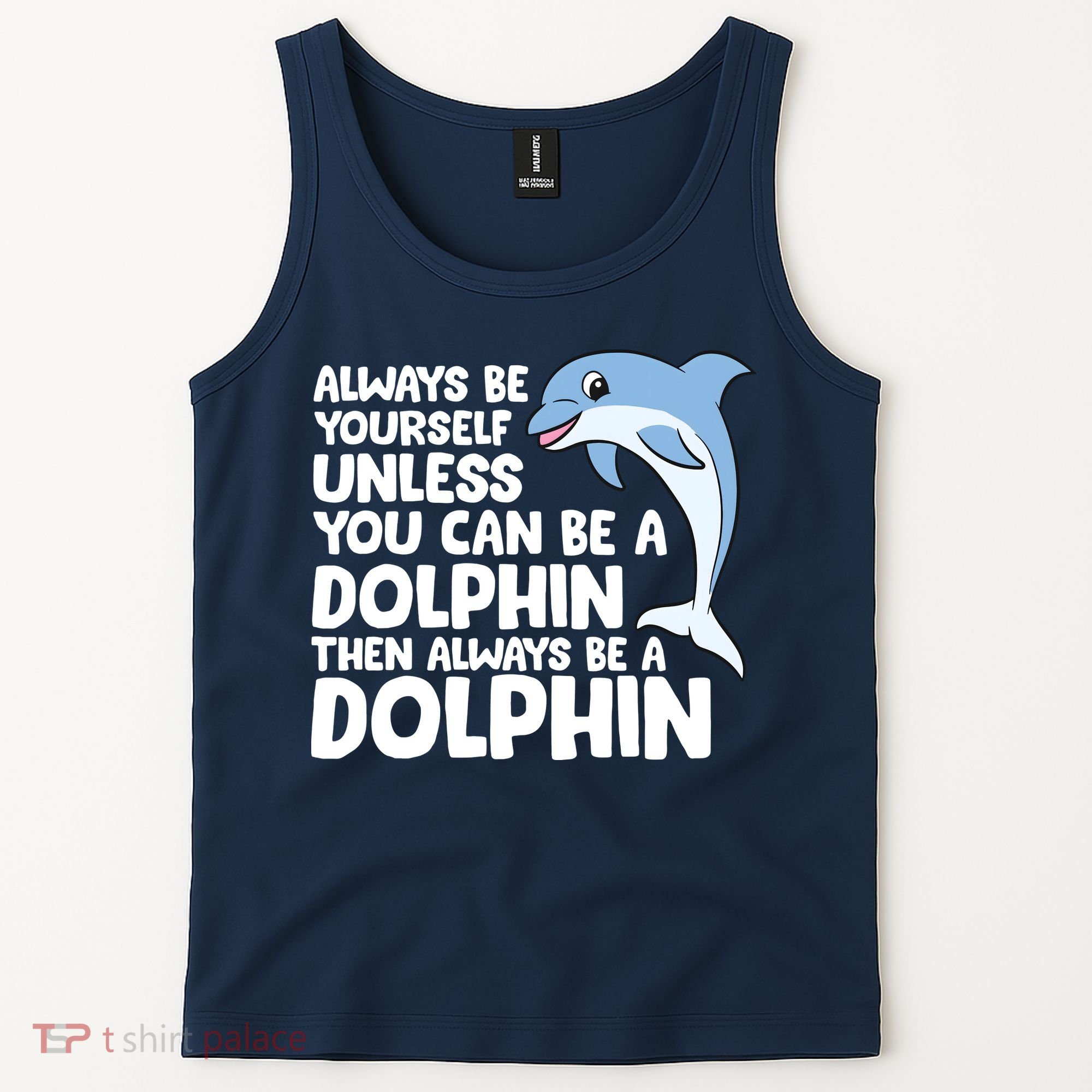 Always Be Yourself Unless You Can Be A Dolphin Tank Top