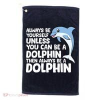 Always Be Yourself Unless You Can Be A Dolphin Golf Towel thumb 0