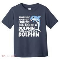 Always Be Yourself Unless You Can Be A Dolphin Toddler T-Shirt thumb 0