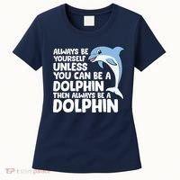 Always Be Yourself Unless You Can Be A Dolphin Women's T-Shirt thumb 0