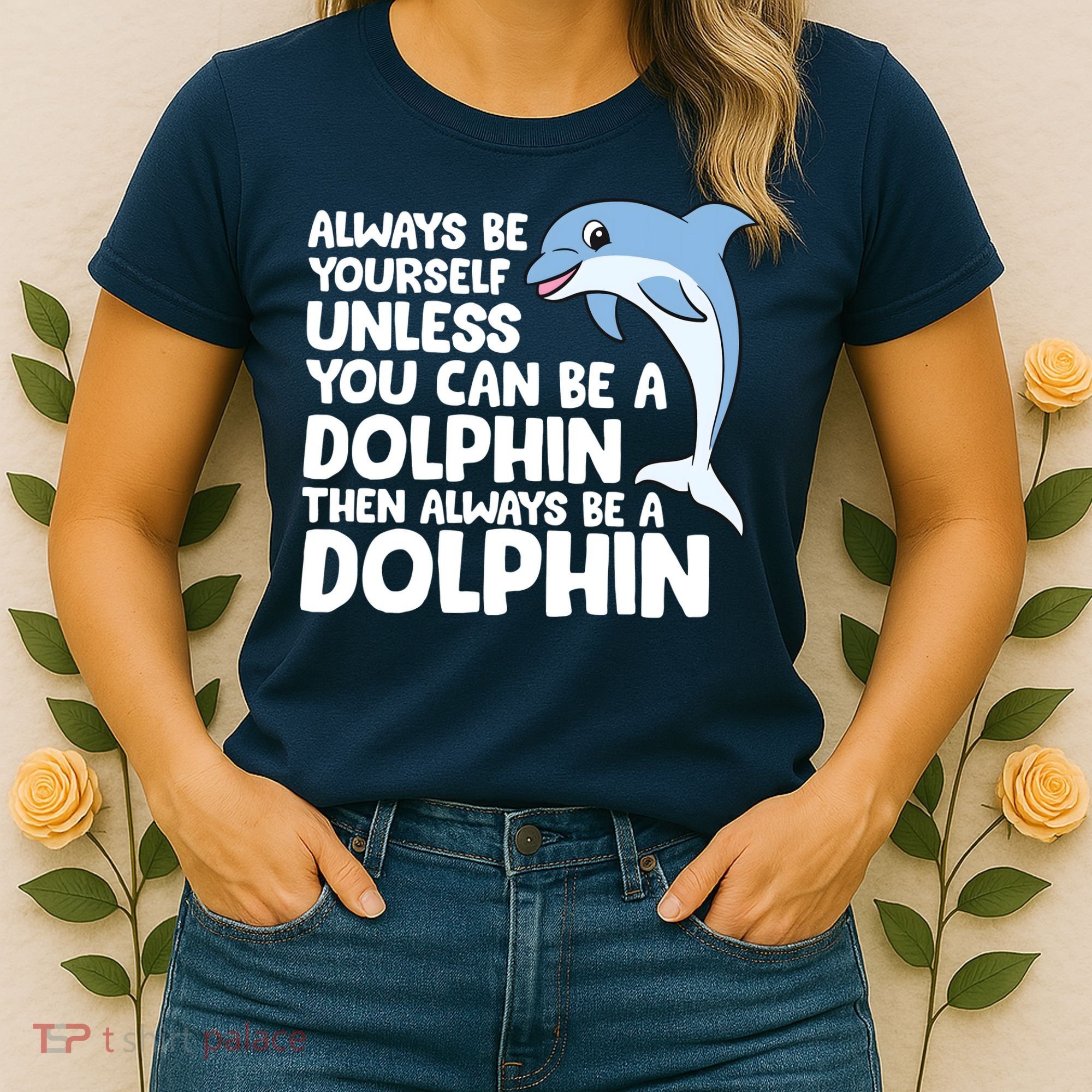 Always Be Yourself Unless You Can Be A Dolphin Women's T-Shirt