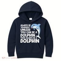 Always Be Yourself Unless You Can Be A Dolphin Kids Hoodie thumb 0