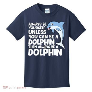 Always Be Yourself Unless You Can Be A Dolphin Kids T-Shirt