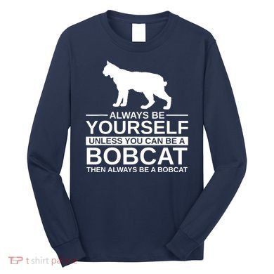 Always Be Yourself Bobcat Long Sleeve Shirt