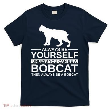 Always Be Yourself Bobcat T-Shirt