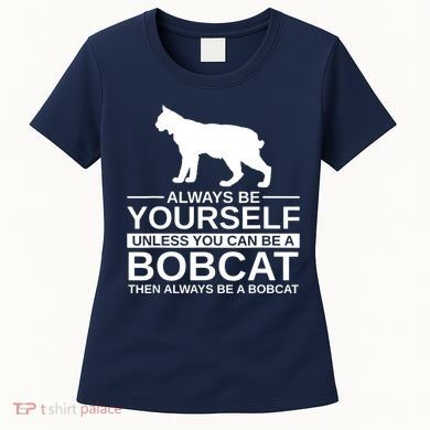 Always Be Yourself Bobcat Women's T-Shirt