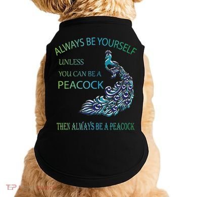 Always Be Yourself Unless You Can Be A Peacock Doggie Tank