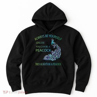 Always Be Yourself Unless You Can Be A Peacock Hoodie