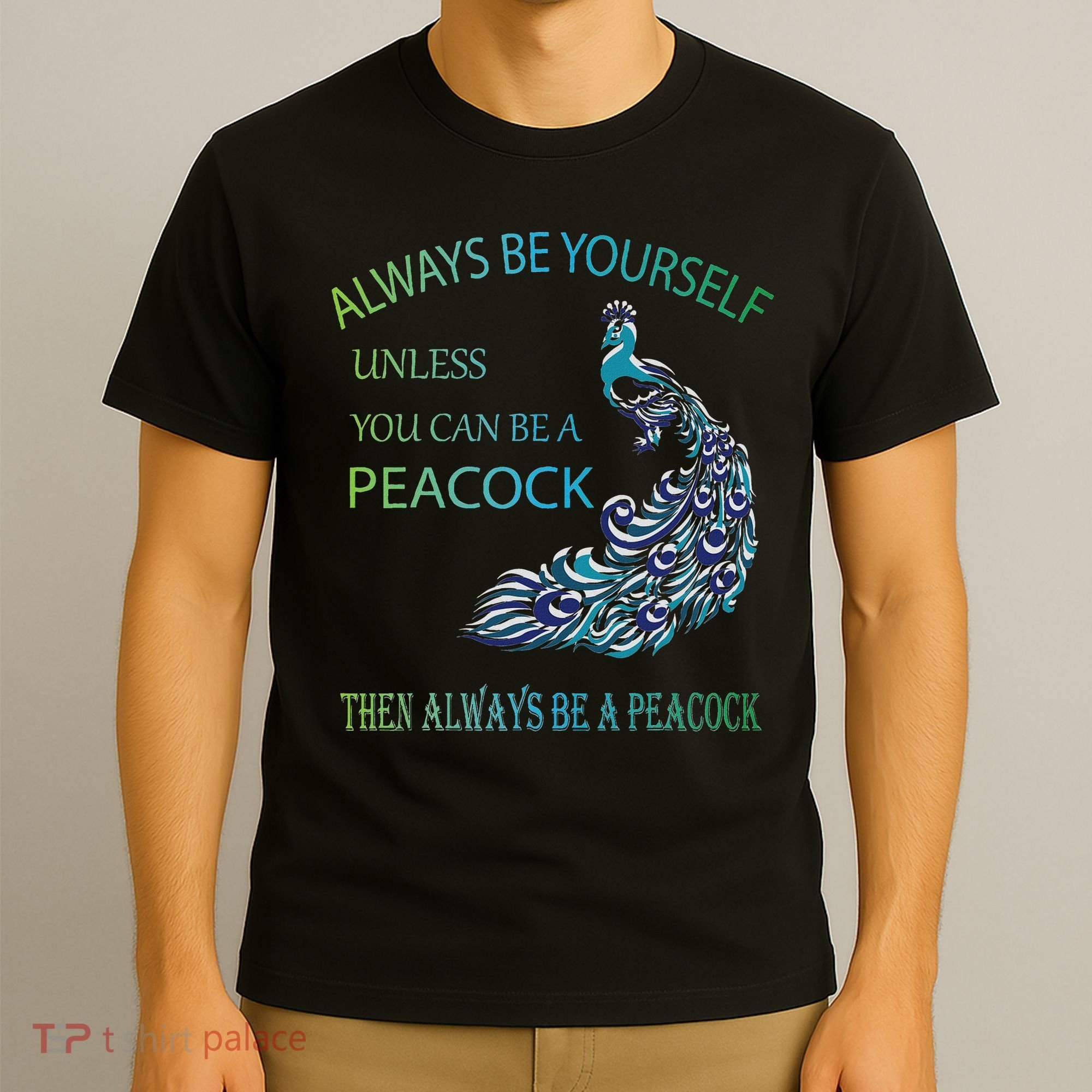 Always Be Yourself Unless You Can Be A Peacock T-Shirt