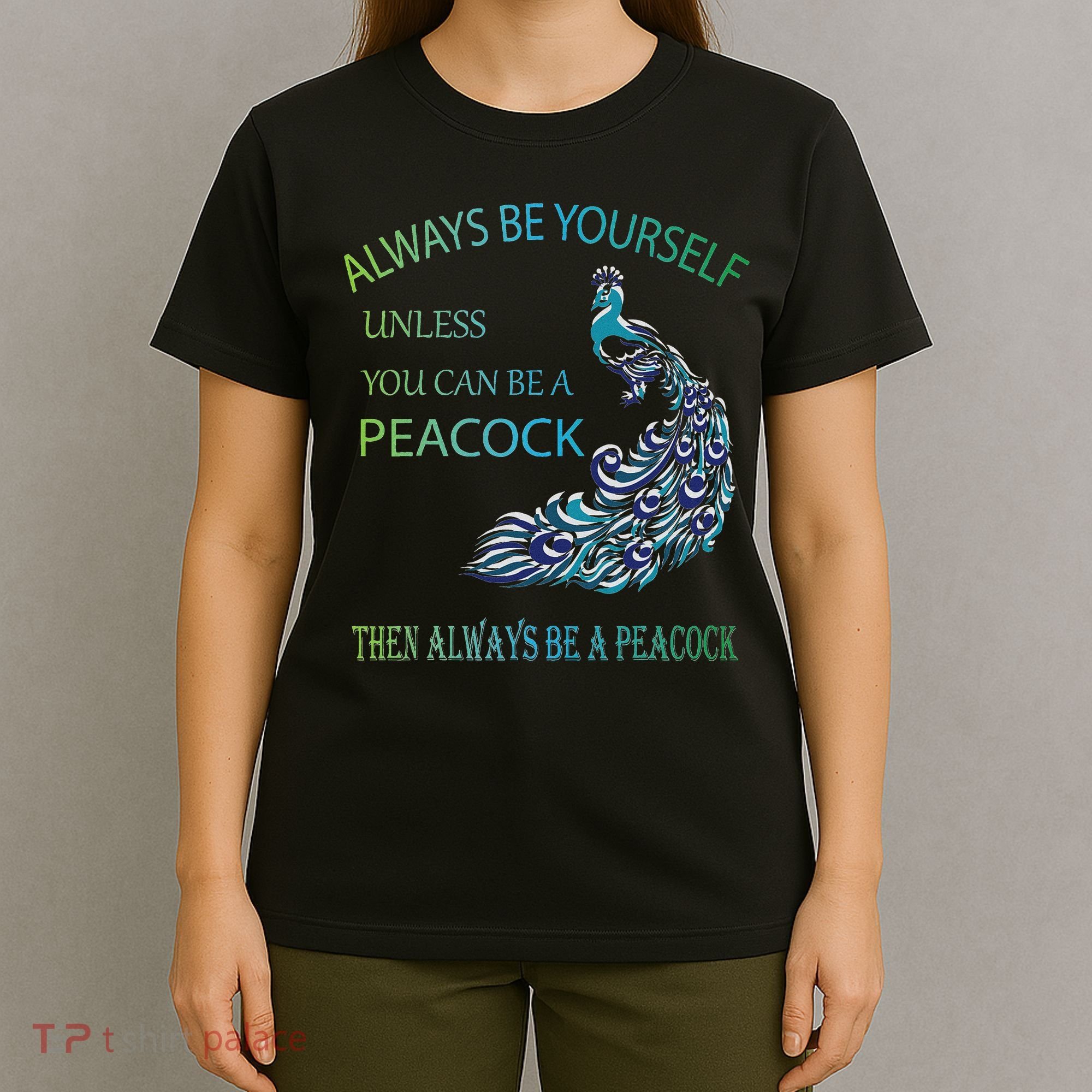 Always Be Yourself Unless You Can Be A Peacock T-Shirt